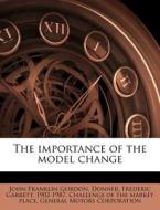 The Importance Of The Model Change di John Franklin Gordon, General Motors Corporation edito da Nabu Press