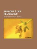 Sermons A Des Religieuses di Jean Baptiste Fran Landriot edito da General Books Llc