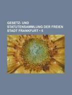 Gesetz- Und Statutensammlung Der Freien Stadt Frankfurt (5) di Bucher Group edito da General Books Llc