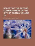 Report of the Record Commissioners of the City of Boston Volume 28 di Boston Registry Dept edito da Rarebooksclub.com