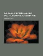 Die Familie Pfaffling Eine Deutsche Wintergeschichte di Agnes Sapper edito da Rarebooksclub.com