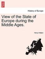 View of the State of Europe during the Middle Ages. VOL. I, FOURTH EDITION di Henry Hallam edito da British Library, Historical Print Editions
