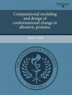 Computational Modeling And Design Of Conformational Change In Allosteric Proteins. di Brian A Kidd edito da Proquest, Umi Dissertation Publishing