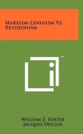 Marxism-Leninism vs. Revisionism di William Z. Foster, Jacques Duclos, Eugene Dennis edito da Literary Licensing, LLC