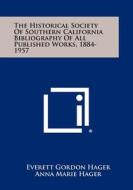 The Historical Society of Southern California Bibliography of All Published Works, 1884-1957 edito da Literary Licensing, LLC