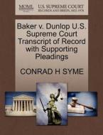 Baker V. Dunlop U.s. Supreme Court Transcript Of Record With Supporting Pleadings di Conrad H Syme edito da Gale, U.s. Supreme Court Records
