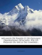 Melanges De Pensees Et De Quelques Observations Detachees, Sur Les Prejuges Du Siecle Des Lumieres... di Anonymous edito da Nabu Press
