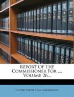 Report Of The Commissioner For ..., Volume 26... edito da Nabu Press