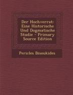 Der Hochverrat: Eine Historische Und Dogmatische Studie di Pericles Bisoukides edito da Nabu Press