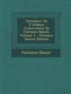 Cartulaire de L'Abbaye Cistercienne de Fontaine-Daniel, Volume 1 di Fontaine-Daniel edito da Nabu Press