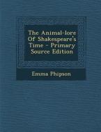 The Animal-Lore of Shakespeare's Time di Emma Phipson edito da Nabu Press