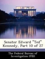 Senator Edward "ted" Kennedy, Part 10 Of 27 edito da Bibliogov