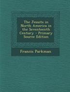 The Jesuits in North America in the Seventeenth Century di Francis Parkman edito da Nabu Press