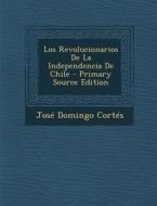 Los Revolucionarios de La Independencia de Chile di Jose Domingo Cortes edito da Nabu Press