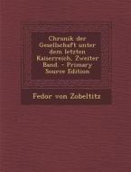 Chronik Der Gesellschaft Unter Dem Letzten Kaiserreich, Zweiter Band. - Primary Source Edition di Fedor Von Zobeltitz edito da Nabu Press