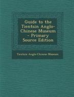Guide to the Tientsin Anglo-Chinese Museum edito da Nabu Press