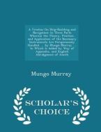 A Treatise On Ship-building And Navigation di Mungo Murray edito da Scholar's Choice