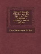 General Joseph Wheeler and the Army of the Tennessee - Primary Source Edition di John Witherspoon Du Bose edito da Nabu Press