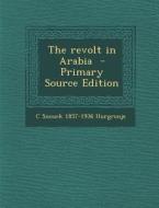 The Revolt in Arabia di C. Snouck 1857 Hurgronje edito da Nabu Press