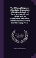 The Missing Fragment Of The Latin Translation Of The Fourth Book Of Ezra, Discovered, And Edited With An Introduction And Notes. Edited For The Syndic di Robert Lubbock Bensly edito da Palala Press