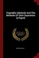 Vegetable Alkaloids and the Methods of Their Separation [a Paper] di Matthew Hay edito da CHIZINE PUBN