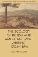 The Ecology of British and American Empire Writing, 1704-1894 di Louis Kirk McAuley edito da EDINBURGH UNIV PR