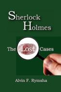 Sherlock Holmes: The Lost Cases di Alvin F. Rymsha edito da Booksurge Publishing