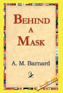Behind a Mask di A. M. Barnard edito da 1st World Library - Literary Society