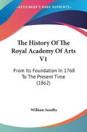 The History Of The Royal Academy Of Arts V1: From Its Foundation In 1768 To The Present Time (1862) di William Sandby edito da Kessinger Publishing, Llc
