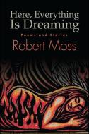 Here, Everything Is Dreaming: Poems and Stories di Robert Moss edito da EXCELSIOR ED