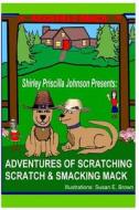 Adventures of Scratching Scratch & Smacking Mack di Shirley Priscilla Johnson edito da Createspace