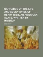 Narrative of the Life and Adventures of Henry Bibb, an American Slave, Written by Himself di Henry Bibb edito da Books LLC, Reference Series