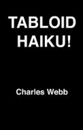 Tabloid Haiku! di Charles Webb edito da Createspace