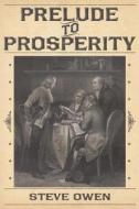 Prelude to Prosperity di Steve Owen edito da DOG EAR PUB LLC