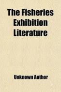 The Fisheries Exhibition Literature di Unknown Author edito da General Books