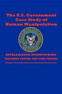 The U.S. Government Case Study of Human Manipulation: A Report from the Study on Educing Information di The Central Intelligence Agency, Dantalion Jones edito da Createspace