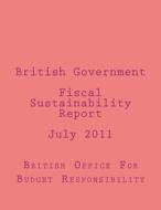 British Government Fiscal Sustainability Report July 2011 di British Offic For Budget Responsibility edito da Createspace
