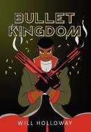 Bullet Kingdom di William Holloway edito da Xlibris Corporation
