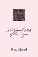 The Dark Side of the Tiger di MR P. a. Murad edito da Createspace
