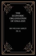 The Economic Organisation of England di Sir William Ashley edito da Wildside Press