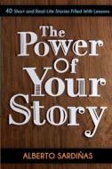 The Power of Your Story: 40 Short and Real-Life Stories Filled with Lessons di Alberto Sardinas edito da Createspace