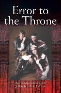 Error To The Throne di Juan Garcia edito da Xlibris
