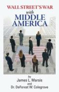 Wall Street's War with Middle Class America: A Thirty Year History di James L. Marsis, Dr DeForest W. Colegrove edito da Createspace