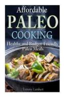 Affordable Paleo Cooking: Healthy and Budget-Friendly Paleo Meals di Tammy Lambert edito da Createspace Independent Publishing Platform