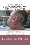 Vestibular Schwannoma: My Brain Tumor: My Journey of Survival and Faith di Lucian a. Sperta edito da Createspace
