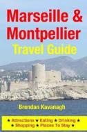 Marseille & Montpellier Travel Guide - Attractions, Eating, Drinking, Shopping & Places to Stay di Brendan Kavanagh edito da Createspace Independent Publishing Platform