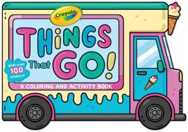 Crayola: Things That Go! (a Crayola Ice Cream Truck-Shaped Coloring & Activity Book for Kids with Over 100 Stickers) di Buzzpop edito da Little Bee Books