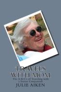 Travels with Mom: The A-B-C's of Traveling with a Senior Companion di Julie Aiken edito da Createspace