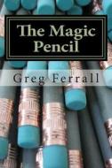 The Magic Pencil di Greg a. Ferrall edito da Createspace