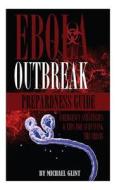Ebola: Outbreak Preparedness Guide - Emergency Strategies & Tips for Survival di Michael Glint edito da Createspace